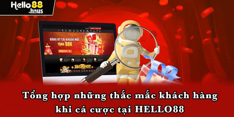 Tổng hợp những thắc mắc khách hàng khi cá cược tại HELLO88